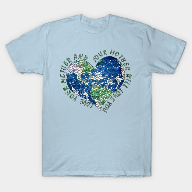 Earth Day Everyday Love Your Mother Heart Earth T-Shirt by TeeCreations